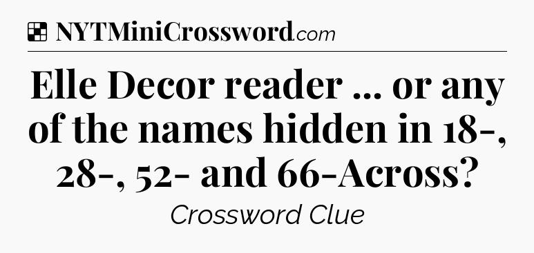 Solution: Elle Decor reader ... or any of the names hidden in 18-, 28-, 52- and 66-Across - NYT Crossword