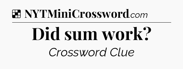 Solution: Did sum work - NYT Crossword