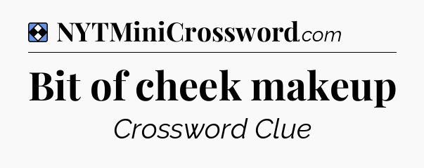 Solution: Bit of cheek makeup - NYT Mini Crossword