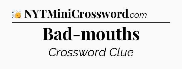 Bad-mouths - 7 Little Words