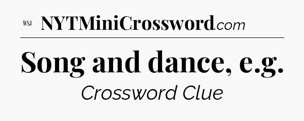 Song and dance, e.g - WSJ Crossword