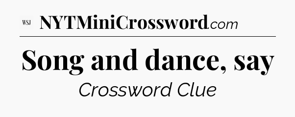 Song and dance, say - WSJ Crossword