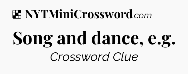 Solution: Song and dance, e.g - NYT Crossword