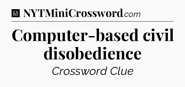 Computer-based civil disobedience - LA Times Crossword