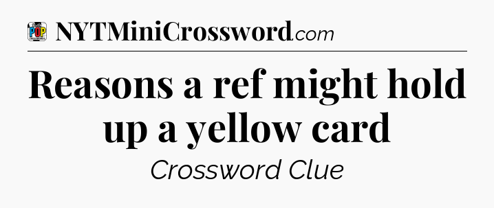 Reasons a ref might hold up a yellow card Crossword Clue