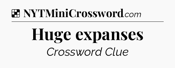 Solution: Huge expanses - NYT Crossword