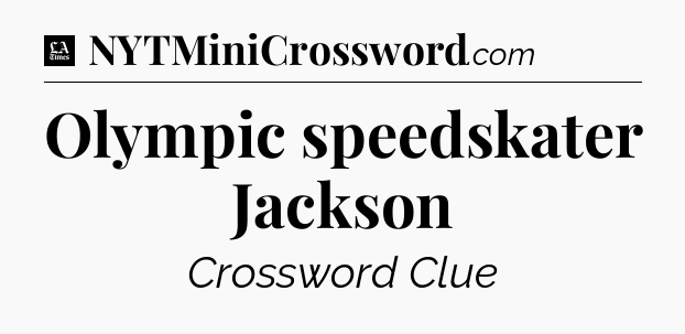 Olympic speedskater Jackson - LA Times Crossword