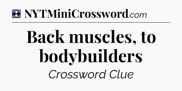 Solution: Back muscles, to bodybuilders - NYT Mini Crossword