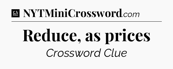 Reduce, as prices - LA Times Crossword