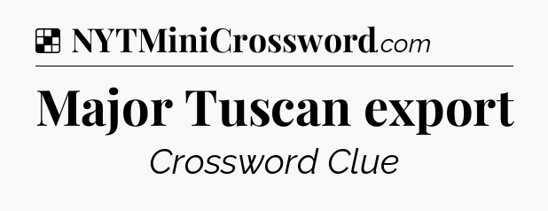 Solution: Major Tuscan export - NYT Crossword