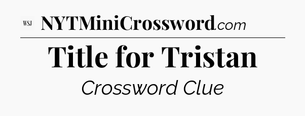 Title for Tristan - WSJ Crossword