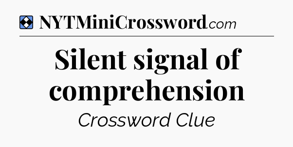 Solution: Silent signal of comprehension - NYT Mini Crossword