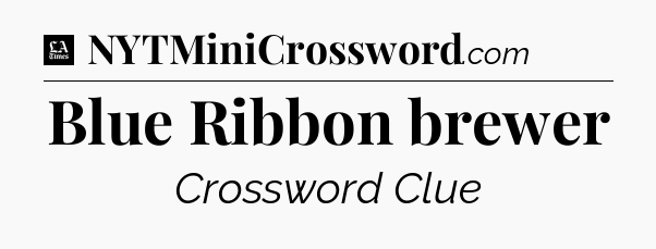 Blue Ribbon brewer - LA Times Crossword