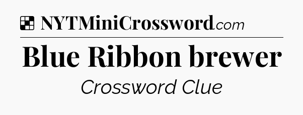 Solution: Blue Ribbon brewer - NYT Crossword