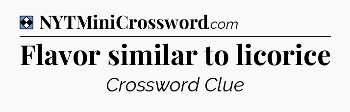 Solution: Flavor similar to licorice - NYT Mini Crossword