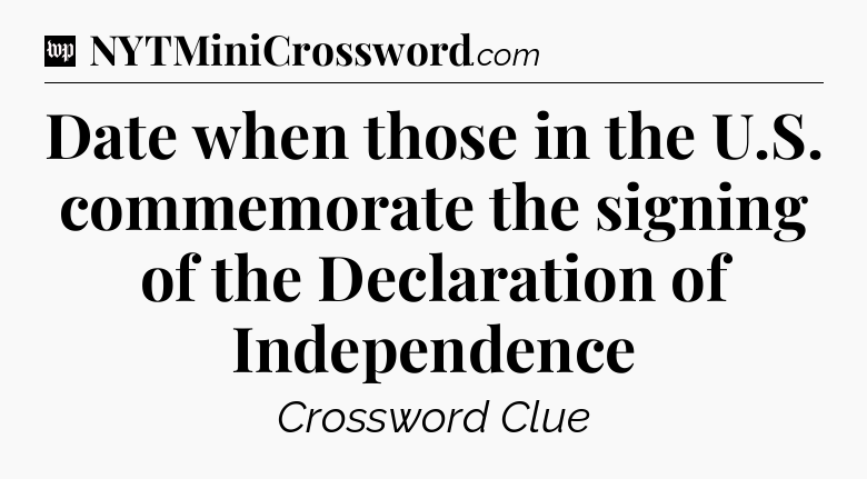 Date when those in the U.S. commemorate the signing of the Declaration of Independence Crossword Clue