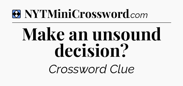 Solution: Make an unsound decision - NYT Mini Crossword