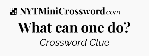 Solution: What can one do - NYT Crossword