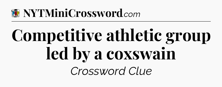 Competitive athletic group led by a coxswain Crossword Clue