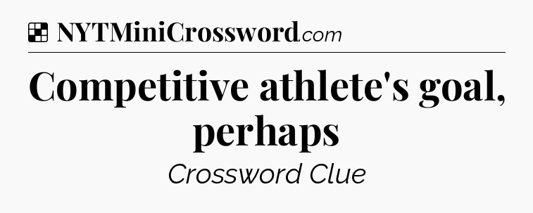 Solution: Competitive athlete's goal, perhaps - NYT Crossword