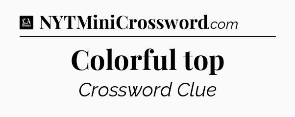 Colorful top - LA Times Crossword