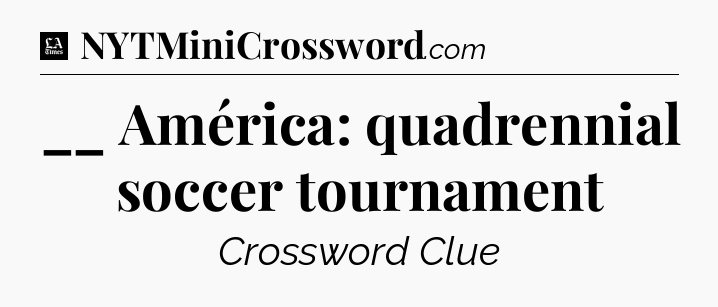 __ América: quadrennial soccer tournament - LA Times Crossword