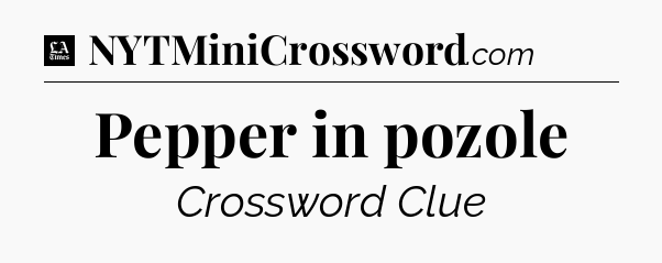 Pepper in pozole - LA Times Crossword