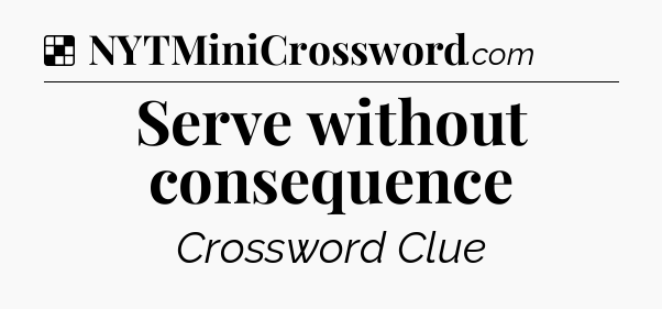 Solution: Serve without consequence - NYT Crossword