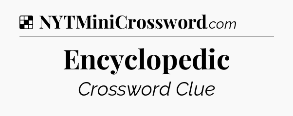 Solution: Encyclopedic - NYT Crossword