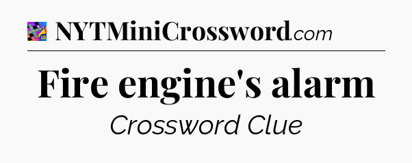 Fire engine's alarm Crossword Clue