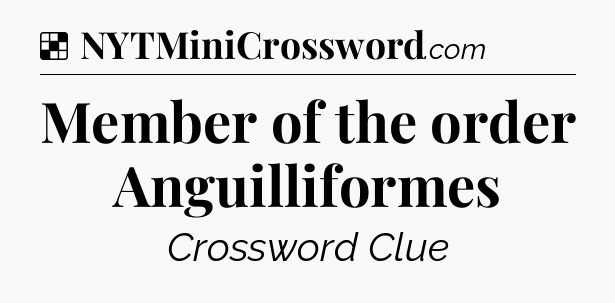 Solution: Member of the order Anguilliformes - NYT Crossword