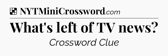 Solution: What's left of TV news - NYT Crossword