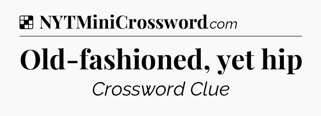 Solution: Old-fashioned, yet hip - NYT Crossword