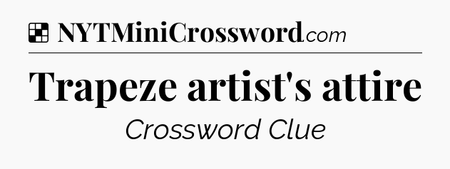 Solution: Trapeze artist's attire - NYT Crossword