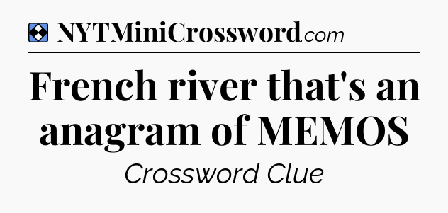 Solution: French river that's an anagram of MEMOS - NYT Mini Crossword