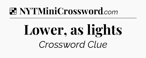 Solution: Lower, as lights - NYT Crossword