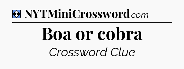 Solution: Boa or cobra - NYT Mini Crossword