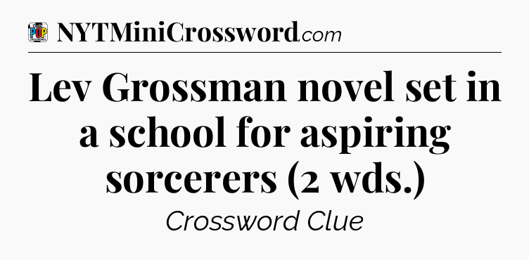 Lev Grossman novel set in a school for aspiring sorcerers (2 wds.) Crossword Clue