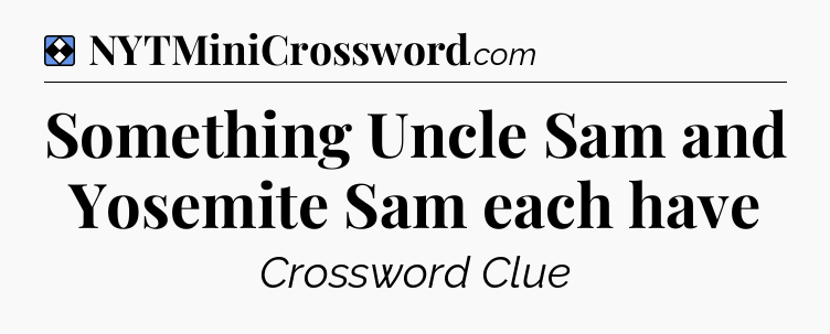 Solution: Something Uncle Sam and Yosemite Sam each have - NYT Mini Crossword