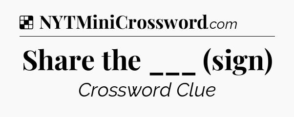 Solution: Share the ___ (sign) - NYT Crossword
