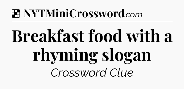Solution: Breakfast food with a rhyming slogan - NYT Crossword