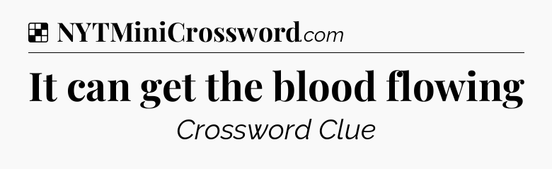Solution: It can get the blood flowing - NYT Crossword
