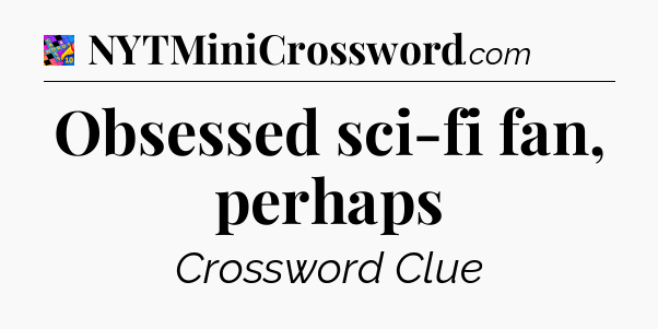 Obsessed sci-fi fan, perhaps Crossword Clue