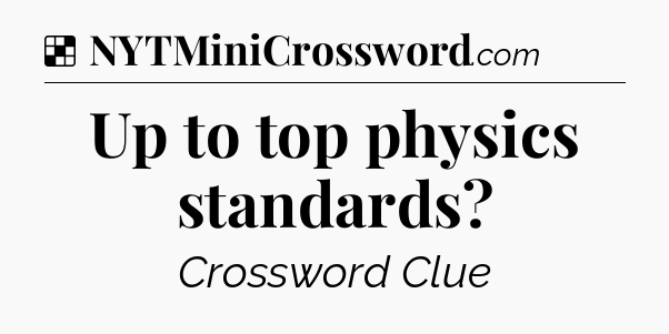 Solution: Up to top physics standards - NYT Crossword