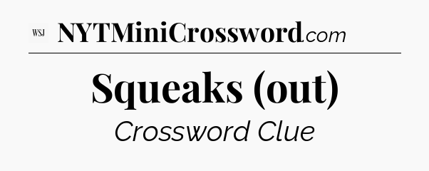 Squeaks (out) - WSJ Crossword