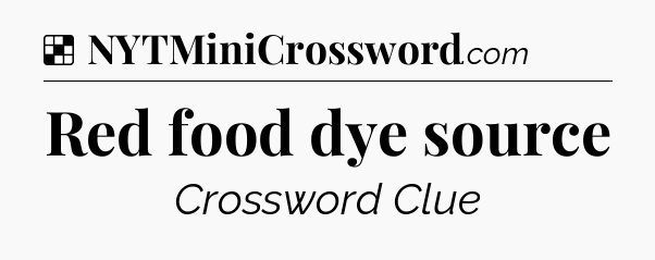 Solution: Red food dye source - NYT Crossword