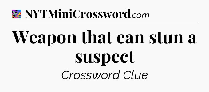 Weapon that can stun a suspect Crossword Clue