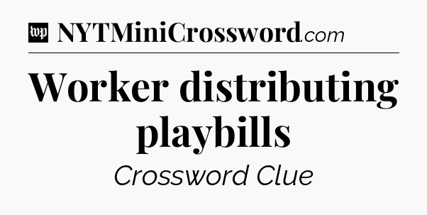 Worker distributing playbills Crossword Clue