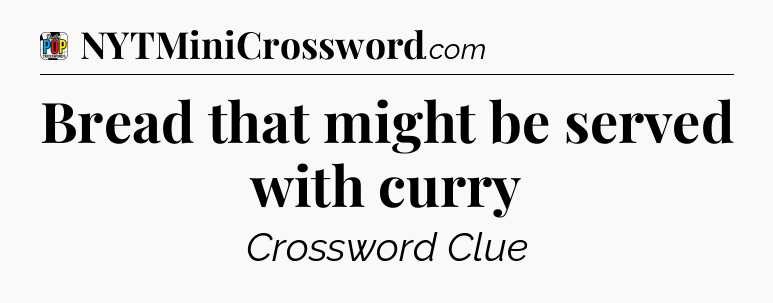 Bread that might be served with curry Crossword Clue