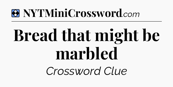 Solution: Bread that might be marbled - NYT Mini Crossword